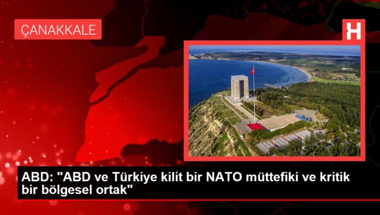 ABD: “ABD ve Türkiye kilit bir NATO müttefiki ve kritik bir bölgesel ortak”