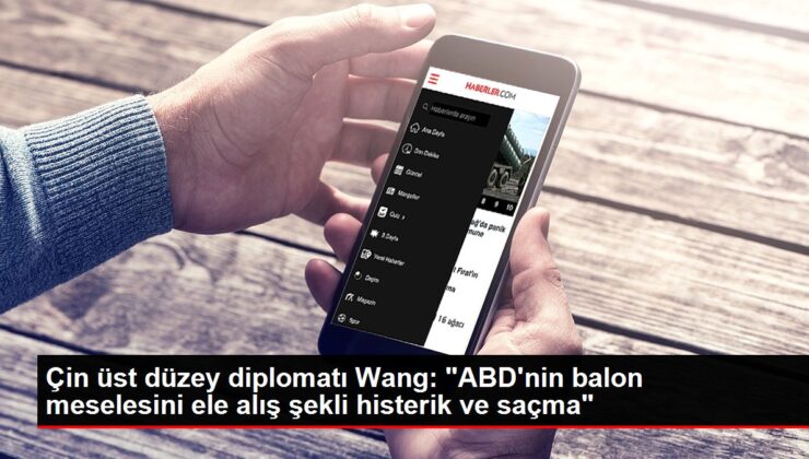 Çin üst düzey diplomatı Wang: “ABD’nin balon meselesini ele alış şekli histerik ve saçma”