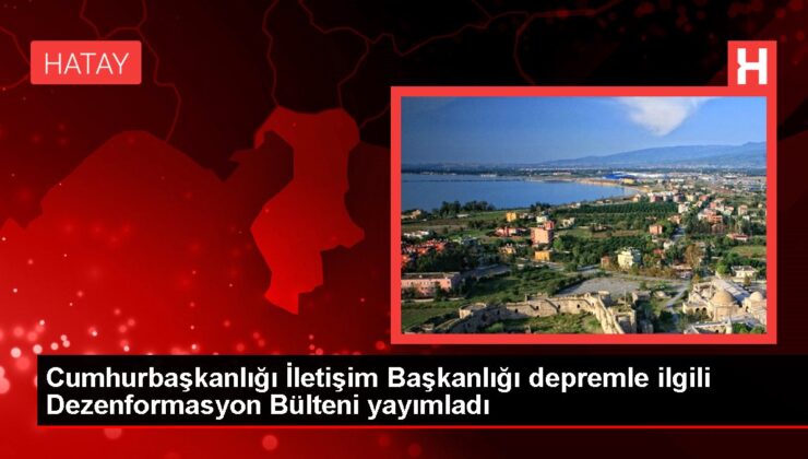 Cumhurbaşkanlığı İletişim Başkanlığı depremle ilgili Dezenformasyon Bülteni yayımladı