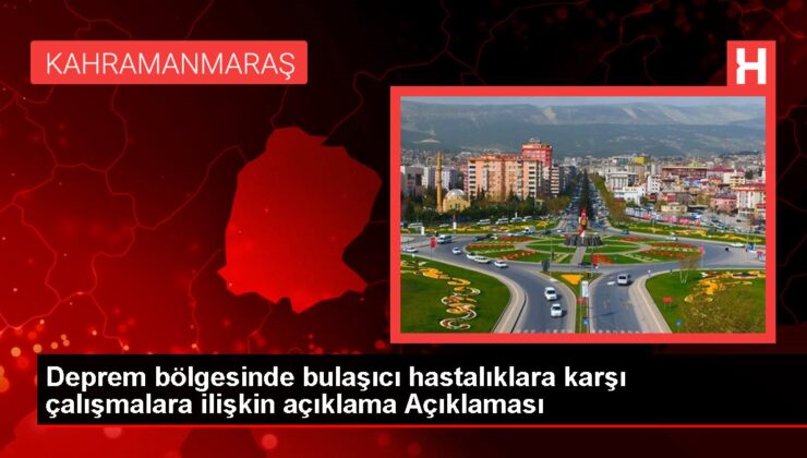 Deprem bölgesinde bulaşıcı hastalıklara karşı çalışmalara ilişkin açıklama Açıklaması