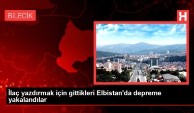 İlaç yazdırmak için gittikleri Elbistan’da depreme yakalandılar