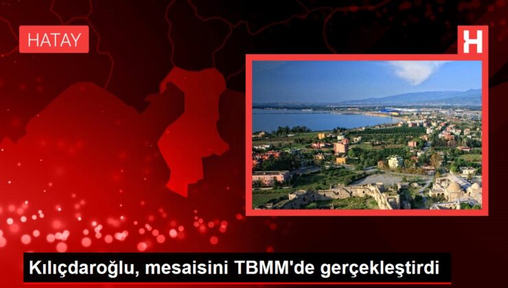 Kılıçdaroğlu, mesaisini TBMM’de gerçekleştirdi