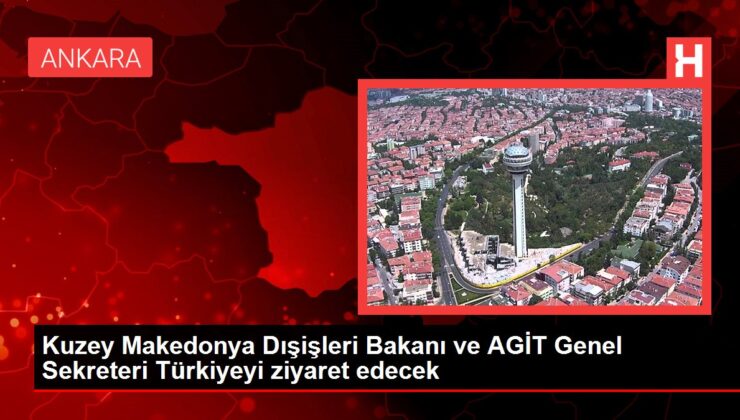 Kuzey Makedonya Dışişleri Bakanı ve AGİT Genel Sekreteri Türkiyeyi ziyaret edecek