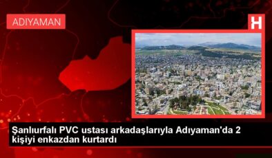 Şanlıurfalı PVC ustası arkadaşlarıyla Adıyaman’da 2 kişiyi enkazdan kurtardı