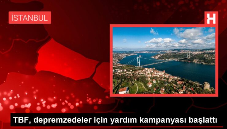 TBF, depremzedeler için yardım kampanyası başlattı