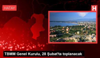 TBMM Genel Kurulu, 28 Şubat’ta toplanacak