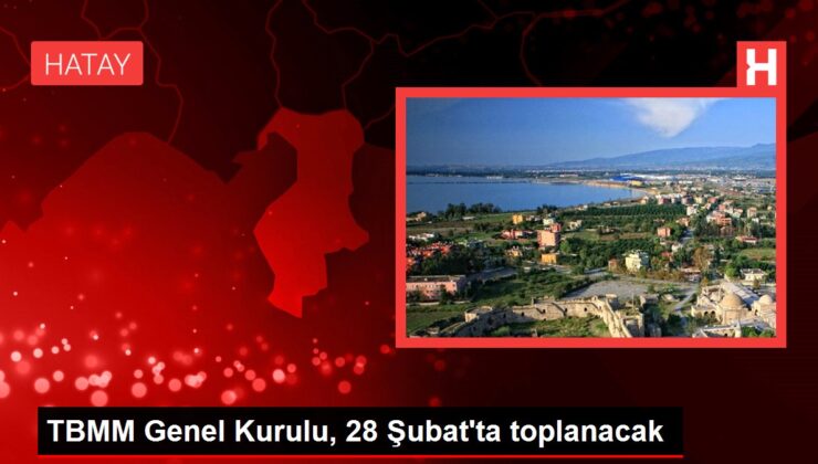 TBMM Genel Kurulu, 28 Şubat’ta toplanacak