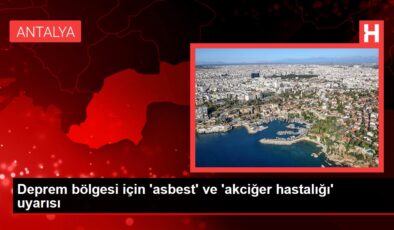 Deprem bölgesi için ‘asbest’ ve ‘akciğer hastalığı’ uyarısı