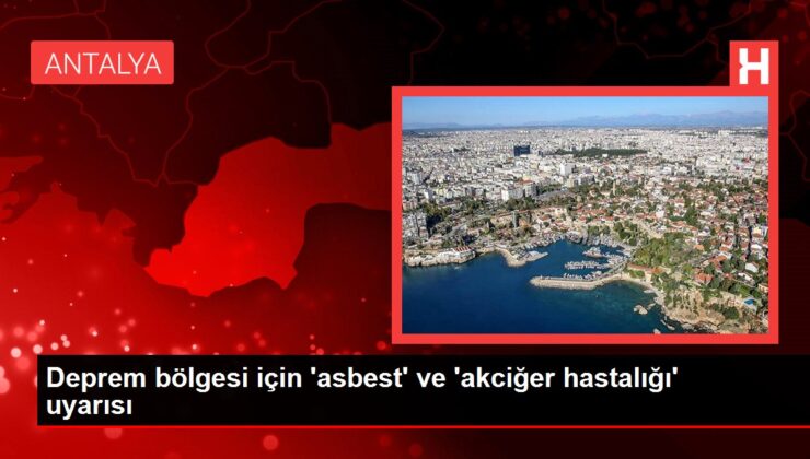 Deprem bölgesi için ‘asbest’ ve ‘akciğer hastalığı’ uyarısı