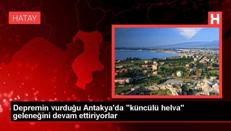 Depremin vurduğu Antakya’da “küncülü helva” geleneğini devam ettiriyorlar