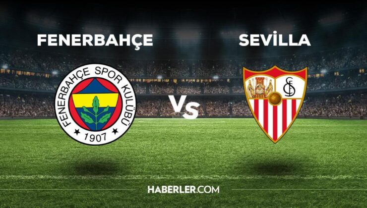 Fenerbahçe Sevilla maçı ne zaman, saat kaçta, hangi kanalda? Fenerbahçe Sevilla maçı saat kaçta başlayacak, nerede yayınlanacak?