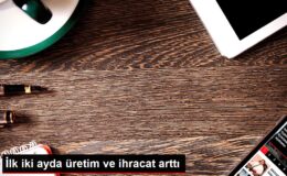 İlk iki ayda üretim ve ihracat arttı