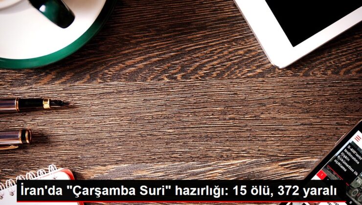 İran’da “Çarşamba Suri” hazırlığı: 15 ölü, 372 yaralı