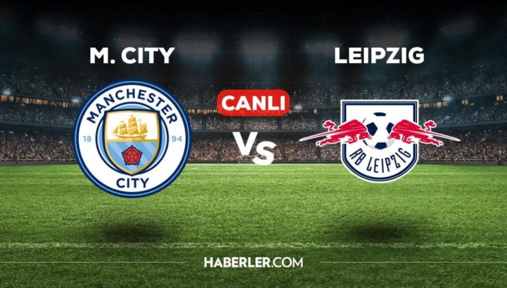 Manchester City Leipzig maçı CANLI izle! Manchester City Leipzig maçı canlı yayın izle! Manchester City Leipzig nereden, nasıl izlenir?