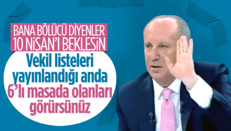 Muharrem İnce: Bana bölücü diyenler 10 Nisan’ı beklesin