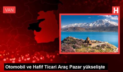 Otomobil ve Hafif Ticari Araç Pazar yükselişte